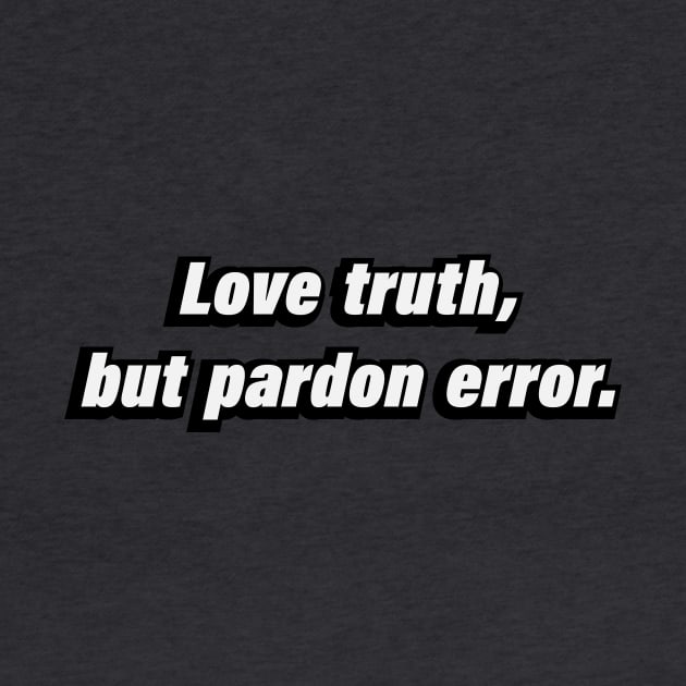 Love truth, but pardon error by BL4CK&WH1TE 